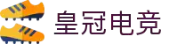 皇冠电竞 - 畅游电竞世界,乐享每一刻