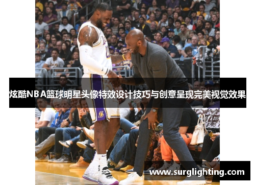 炫酷NBA篮球明星头像特效设计技巧与创意呈现完美视觉效果