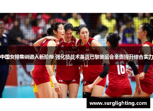 中国女排集训进入新阶段 强化技战术备战巴黎奥运会全面提升综合实力