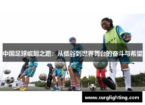 中国足球崛起之路：从低谷到世界舞台的奋斗与希望